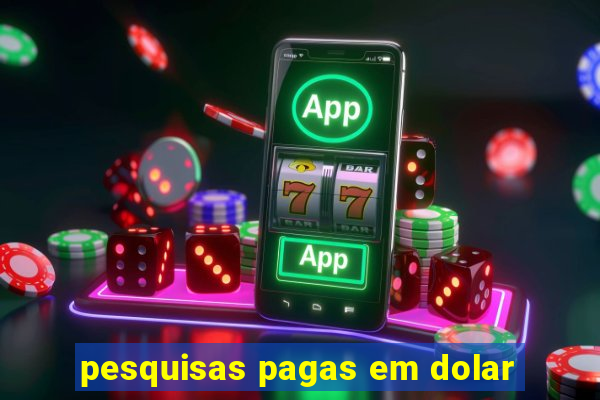 pesquisas pagas em dolar